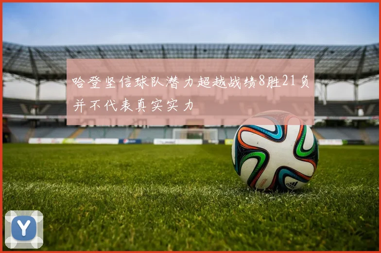 哈登坚信球队潜力超越战绩8胜21负并不代表真实实力