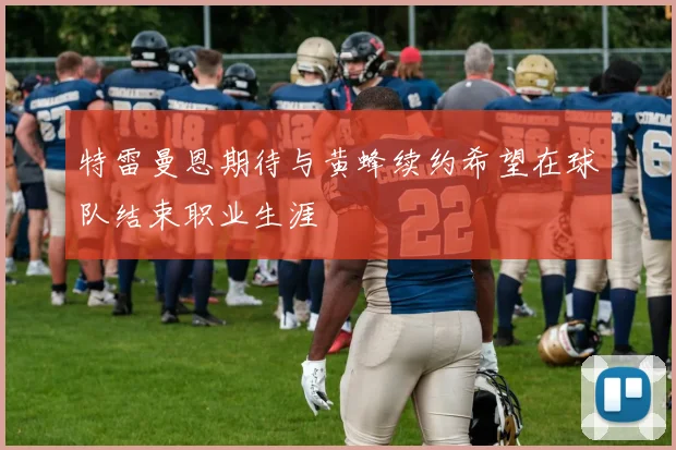 特雷曼恩期待与黄蜂续约希望在球队结束职业生涯