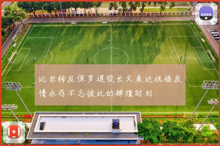 比尔转发保罗退役长文表达祝福友情永存不忘彼此的辉煌时刻