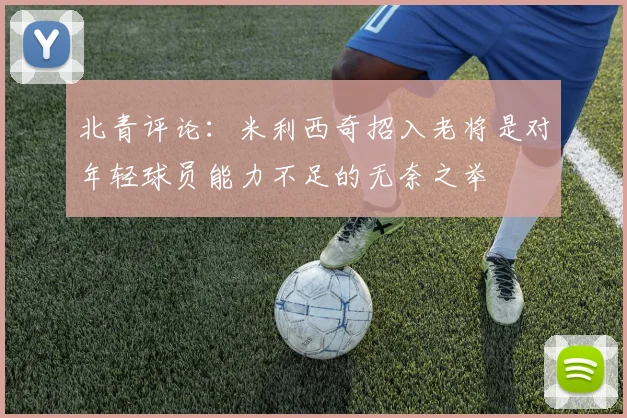 北青评论：米利西奇招入老将是对年轻球员能力不足的无奈之举