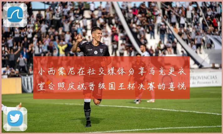 小西蒙尼在社交媒体分享马竞更衣室合照庆祝晋级国王杯决赛的喜悦时刻