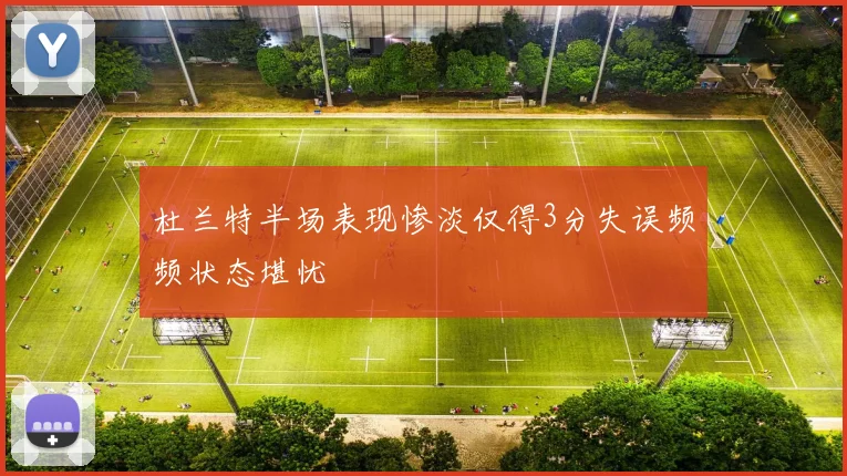 杜兰特半场表现惨淡仅得3分失误频频状态堪忧