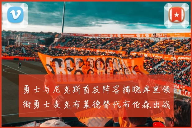 勇士与尼克斯首发阵容揭晓库里领衔勇士麦克布莱德替代布伦森出战