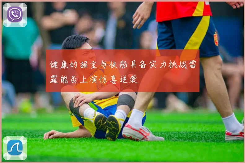 健康的掘金与快船具备实力挑战雷霆能否上演惊喜逆袭